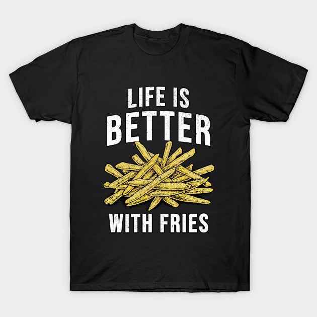 Life Is Better With Fries T-Shirt by A -not so store- Store